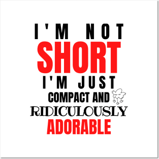 I'm Not Short, I'm Just Compact And Ridiculously Adorable Posters and Art